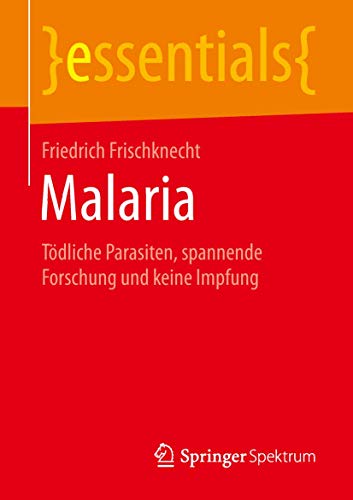 Malaria: Tödliche Parasiten, spannende Forschung und keine Impfung (essentials) von Springer Spektrum